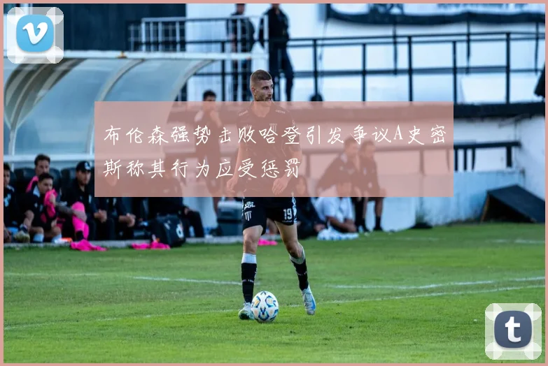 布伦森强势击败哈登引发争议A史密斯称其行为应受惩罚