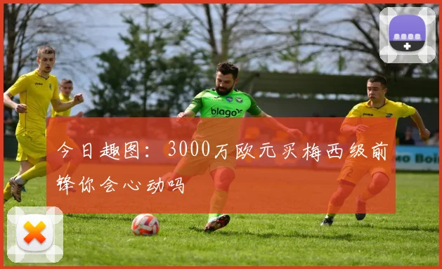 今日趣图：3000万欧元买梅西级前锋你会心动吗
